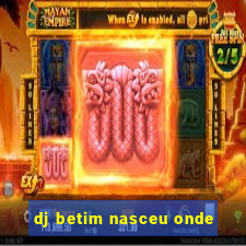 dj betim nasceu onde